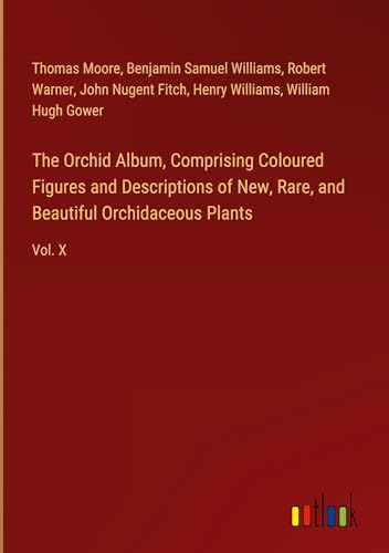 The Orchid Album, Comprising Coloured Figures and Descriptions of New, Rare, and Beautiful Orchidaceous Plants: Vol. X von Outlook Verlag